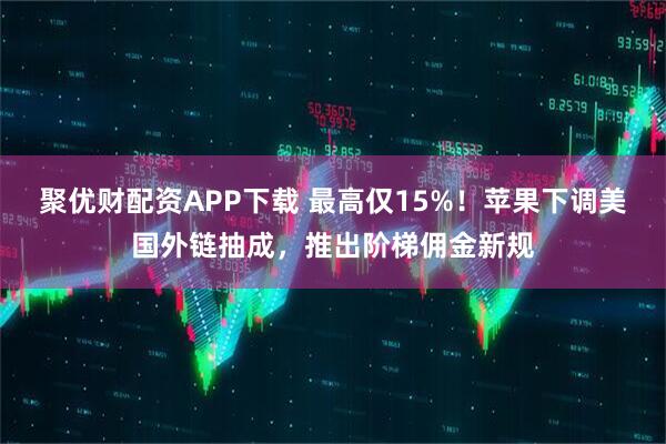 聚优财配资APP下载 最高仅15%！苹果下调美国外链抽成，推出阶梯佣金新规